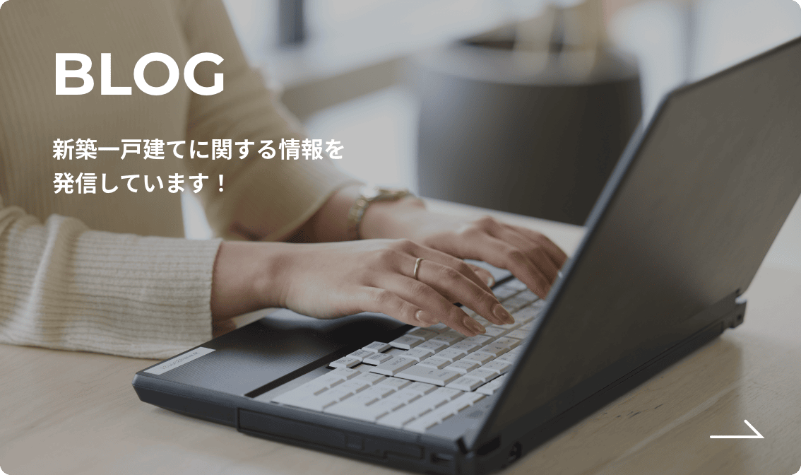 BLOG 新築一戸建てに関する情報を発信しています！
