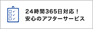 24時間365日対応！安心のアフターサービス